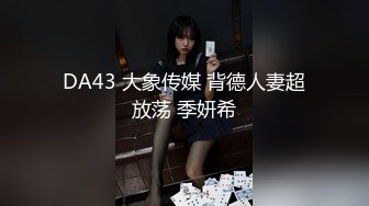 DA43 大象传媒 背德人妻超放荡 季妍希