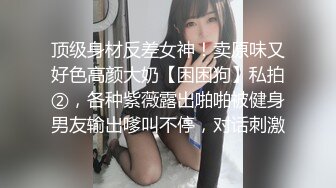 顶级身材反差女神！卖原味又好色高颜大奶【困困狗】私拍②，各种紫薇露出啪啪被健身男友输出嗲叫不停，对话刺激