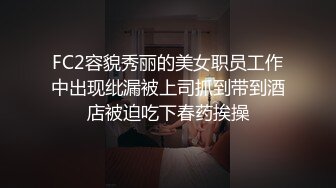 FC2容貌秀丽的美女职员工作中出现纰漏被上司抓到带到酒店被迫吃下春药挨操