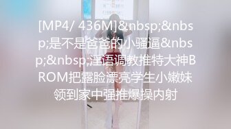 [MP4/ 436M]&nbsp;&nbsp;是不是爸爸的小骚逼&nbsp;&nbsp;淫语调教推特大神BROM把露脸漂亮学生小嫩妹领到家中强推爆操内射