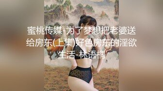 蜜桃传媒-为了梦想把老婆送给房东(上集)好色房东的淫欲生活-林语桐