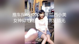 推车探花3000一炮 江西小美女神似毛晓彤 大屌男狂插无极限