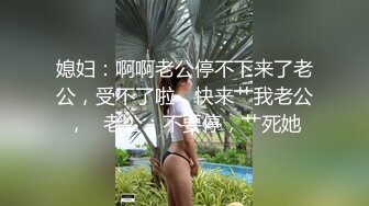 媳妇：啊啊老公停不下来了老公，受不了啦，快来艹我老公，   老公：不要停，艹死她