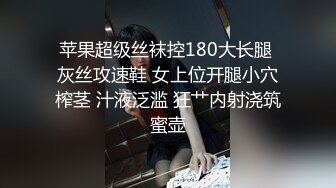 苹果超级丝袜控180大长腿 灰丝攻速鞋 女上位开腿小穴榨茎 汁液泛滥 狂艹内射浇筑蜜壶