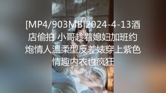 [MP4/903MB]2024-4-13酒店偷拍 小哥趁着媳妇加班约炮情人温柔型反差婊穿上紫色情趣内衣也疯狂