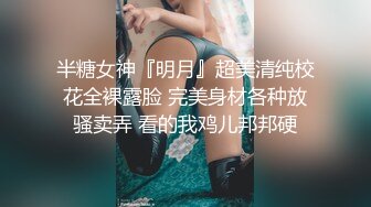 半糖女神『明月』超美清纯校花全裸露脸 完美身材各种放骚卖弄 看的我鸡儿邦邦硬