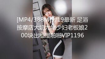 [MP4/388M]9/19最新 足浴按摩店大奶尤物少妇老板娘200块出租屋啪啪VIP1196