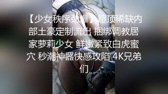 【少女秩序劲爆】超顶稀缺内部土豪定制流出 捆绑调教居家萝莉少女 鲜嫩紧致白虎蜜穴 秒潮神器快感攻陷 4K兄弟们