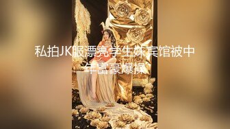 私拍JK服漂亮学生妹宾馆被中年富豪爆操