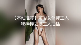 【本站推荐】可爱女仆帮主人吃棒棒之被主人抽插