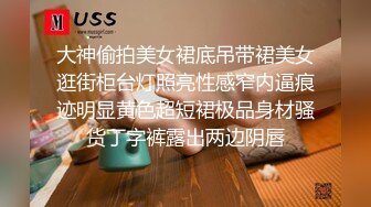 大神偷拍美女裙底吊带裙美女逛街柜台灯照亮性感窄内逼痕迹明显黄色超短裙极品身材骚货丁字裤露出两边阴唇