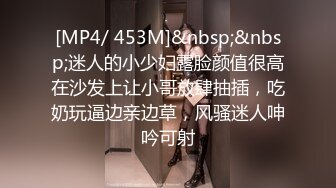 [MP4/ 453M]&nbsp;&nbsp;迷人的小少妇露脸颜值很高在沙发上让小哥放肆抽插，吃奶玩逼边亲边草，风骚迷人呻吟可射