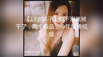 ❤️【19岁妹子】刚下海就被干了，两个极品，今年最棒视频