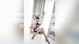 蜜桃传媒 PMC022 美艳丈母娘照顾身强力壮的女婿 干柴烈火一碰就燃 白熙雨