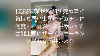 [无码破解]IPX-719 死ぬほど気持ち悪い上司のデカチンに何度もイカされる屈辱レ×プ 変態上司にザーメンマーキングされた藤井いよな