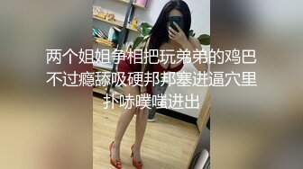 两个姐姐争相把玩弟弟的鸡巴不过瘾舔吸硬邦邦塞进逼穴里扑哧噗嗤进出