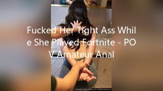 Fucked Her Tight Ass While She Played Fortnite - POV Amateur Anal