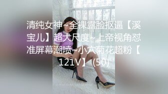 清纯女神~全裸露脸抠逼【溪宝儿】超大尺度~上帝视角怼准屏幕潮喷~小穴菊花超粉【121V】 (50)