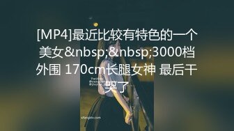 [MP4]最近比较有特色的一个美女&nbsp;&nbsp;3000档外围 170cm长腿女神 最后干哭了