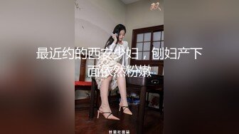 最近约的西安少妇，刨妇产下面依然粉嫩