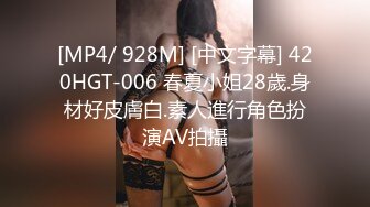 [MP4/ 928M] [中文字幕] 420HGT-006 春夏小姐28歲.身材好皮膚白.素人進行角色扮演AV拍攝