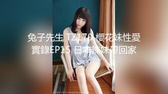 兔子先生 TZ170 櫻花妹性愛實錄EP15 日本辣妹帶回家