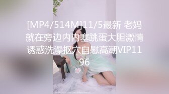 [MP4/514M]11/5最新 老妈就在旁边内内塞跳蛋大胆激情诱惑洗澡抠穴自慰高潮VIP1196