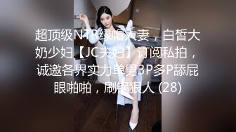 超顶级NTR绿帽人妻，白皙大奶少妇【JC夫妇】订阅私拍，诚邀各界实力单男3P多P舔屁眼啪啪，刷锅狠人 (28)