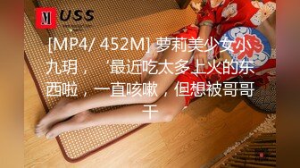 [MP4/ 452M] 萝莉美少女小九玥，‘最近吃太多上火的东西啦，一直咳嗽，但想被哥哥干