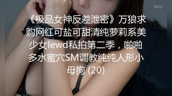 《极品女神反差泄密》万狼求购网红可盐可甜清纯萝莉系美少女lewd私拍第二季，啪啪多水蜜穴SM调教纯纯人形小母狗 (20)