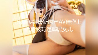 乐播传媒最新国产AV佳作上門嫖妓巧遇鄰居女儿