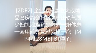 [2DF2] 企业老总腐败大叔精品套房约会打扮高贵出轨气质少妇饥渴难耐先内射一炮休息一会用道具互慰又搞一炮 -[MP4/128MB][BT种子]