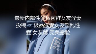 最新内部性爱私密群女友淫妻投稿❤️极品淫妻女友淫乱性爱 女友篇 完美露脸