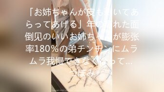 「お姉ちゃんが皮も剥いてあらってあげる」年の离れた面倒见のいいお姉ちゃんが膨张率180％の弟チンチンにムラムラ我慢できなくなって… つぼみ