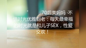 ⁎⁺˳✧˚❤️⁎⁺70后美妈妈 ·不惧时光优雅到老：每天最幸福的时光就是和儿子SEX，性爱交欢！