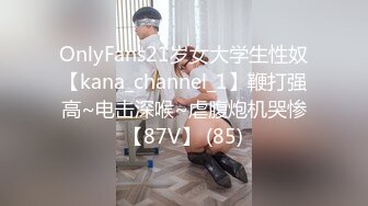 OnlyFans21岁女大学生性奴【kana_channel_1】鞭打强高~电击深喉~虐腹炮机哭惨【87V】 (85)