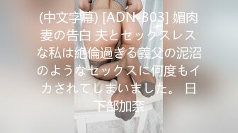 (中文字幕) [ADN-303] 媚肉妻の告白 夫とセックスレスな私は絶倫過ぎる義父の泥沼のようなセックスに何度もイカされてしまいました。 日下部加奈