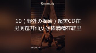 10（野外の探险）超美CD在男厕苞开仙女@棒滴精在鞋里