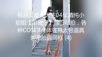 极品反差女大生04年清纯小姐姐【胡椒仔】露脸私拍，各种COSER裸体骚舞大号道具紫薇脸逼同框 (4)