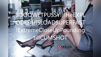 SOOOWETPUSSY!!!HeEXPLODEDHISLOADSUPERFAST!ExtremeCloseUpPoundingtillCUMSHOT